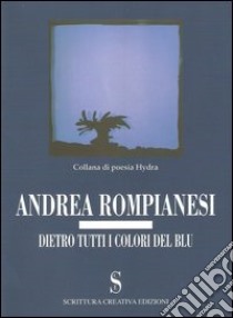 Dietro tutti i colori del blu libro di Rompianesi Andrea