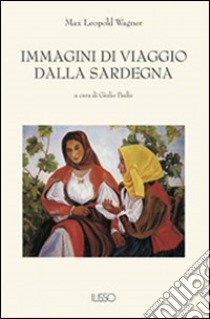 Immagini di viaggio dalla Sardegna libro di Wagner M. Leopold; Paulis G. (cur.)