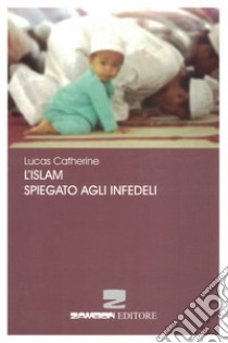 L'Islam spiegato agli infedeli libro di Lucas Catherine