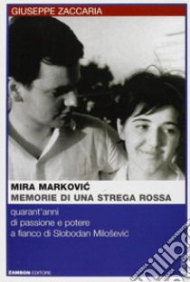 Mira Markovic: memorie di una strega rossa. 40 anni di passione e potere a fianco di Slobodan Milosevic libro di Zaccaria Giuseppe