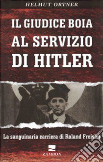 Il giudice boia al servizio di Hitler. La sanguinaria carriera di Roland Freisler libro di Ortner Helmut