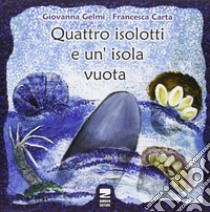 Quattro isolotti e un'isola vuota libro di Gelmi Giovanna; Carta Francesca; Minella P. (cur.)