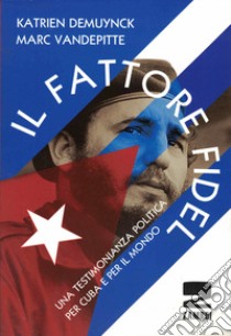 Il fattore Fidel. Una testimonianza politica per Cuba e per il mondo libro di Demuynck Katrien; Vandepitte Marc