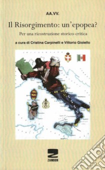 Il Risorgimento un'epopea? per una ricostruzione storico-critica libro di Carpinelli C. (cur.); Gioiello V. (cur.)