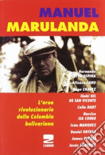 Manuel Marulanda. L'eroe rivoluzionario della Colombia bolivariana libro