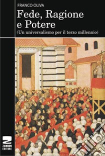 Fede, ragione e potere. Un universalismo per il terzo millennio libro di Oliva Franco