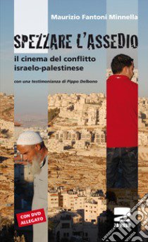 Spezzare l'assedio. Il cinema del conflitto israelo-palestinese. Con DVD libro di Fantoni Minnella Maurizio