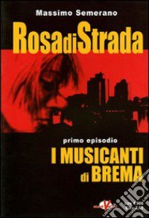 Rosa di strada. Vol. 1: I musicanti di Brema libro di Semerano Massimo