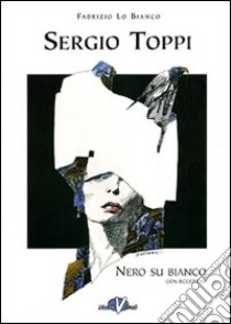 Sergio Toppi: nero su bianco con eccezioni libro di Lo Bianco Fabrizio