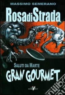 Rosa di strada. Vol. 6: Saluti da Marte. Gran gourmet libro di Semeraro Massimo