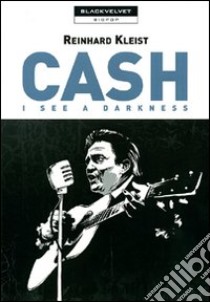 Cash. I see a darkness libro di Kleist Reinhard