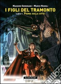 Paura sulla città. I figli del tramonto. Vol. 1 libro di Semeraro Massimo; Nizzoli Marco