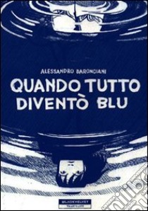 Quando tutto diventò blu libro di Baronciani Alessandro