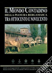 Il mondo contadino della pianura bergamasca tra Ottocento e Novecento libro