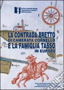 La contrada del Bretto di Camerata Cornello e la famiglia Tasso in Europa libro di Liceo scientifico David Maria Turoldo di Zogno (cur.)