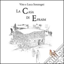 La casa di Efraim libro di Sonzogni Vito; Sonzogni Luca