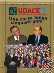 Udace. Una corsa lunga cinquant'anni 1956-2006. Al servizio dello sport e della salute libro di Colombo Gianmario; Colombo Paolo