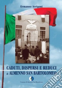 Caduti, dispersi, reduci di Almenno San Bartolomeo libro di Arrigoni Ermanno