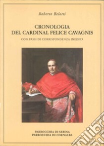 Cronologia del cardinal Felice Cavagnis. Con passi di corrispondenza inedita libro di Belotti Roberto