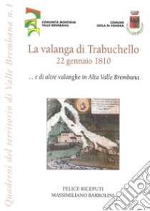 La valanga di Trabuchello. 22 gennaio 1810... e di altre valanghe in alta valle Brembana libro di Riceputi Felice; Barbolini Massimiliano