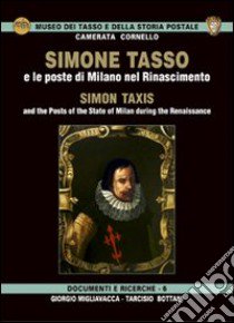 Simone Tasso e le poste di Milano nel Rinascimento-Simon Taxis and the posts of the state of Milan during the Renaissance libro di Migliavacca Giorgio; Bottani Tarcisio