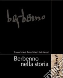 Berbenno nella storia. Comune di Berbenno libro di Arrigoni Ermanno; Bottani Tarcisio; Manzoni Paolo