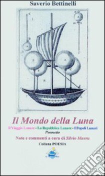 Il mondo della luna-Il viaggio lunare-La repubblica lunare-I popoli lunari libro di Bettinelli Saverio; Murru S. (cur.)