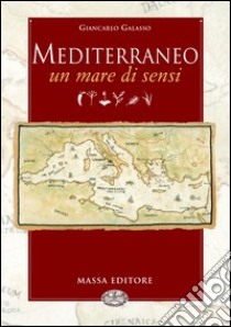 Mediterraneo. Un mare di sensi libro di Galasso Giancarlo