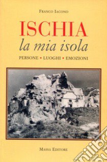 La mia isola. Persone, luoghi, emozioni libro di Iacono Franco