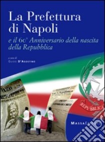 La prefettura di Napoli e il 60° anniversario della nascita della Repubblica. Ediz. illustrata libro di D'Agostino G. (cur.)