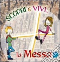 Scopri e vivi la Messa. Percorso di approfondimento vocazionale sulla celebrazione eucaristica libro di Molesti Letizia; Frasca M. Francesca