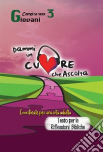 Dammi un cuore che ascolta. Vol. 3: Giovani. Coordinate per una vita adulta. Testo per le riflessioni bibliche libro