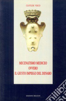 Mecenatismo mediceo ovvero il giusto impiego del denaro libro di Vesco Clotilde