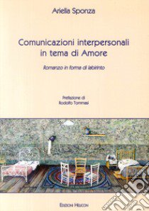 Comunicazioni interpersonali in tema di amore. Romanzo in forma di labirinto libro di Sponza Ariella