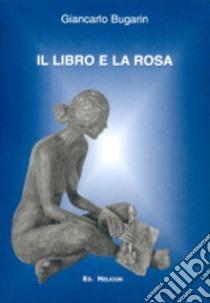 Il libro e la rosa libro di Bugarin Giancarlo