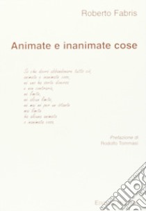 Animate e inanimate cose libro di Fabris Roberto