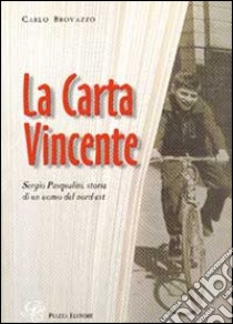 La carta vincente. Sergio Pasqualini, storia di un uomo del nord-est libro di Brovazzo Carlo