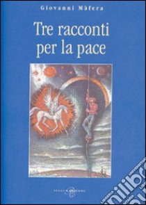 Tre racconti per la pace libro di Mafera Giovanni