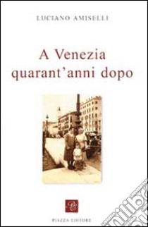 A Venezia quarant'anni dopo libro di Amiselli Luciano