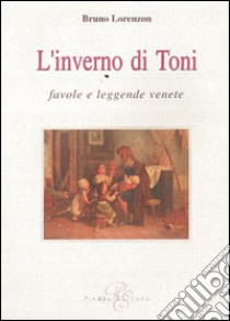 L'inverno di Toni. Favole e leggende venete libro di Lorenzon Bruno