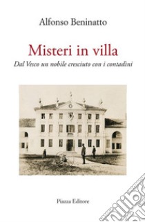 Misteri in villa. Dal Vesco un nobile cresciuto con i contadini libro di Beninatto Alfonso