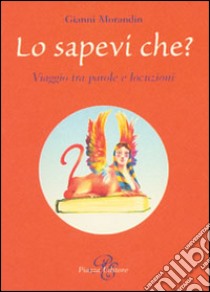 Lo sapevi che? Viaggio tra parole e locuzioni libro di Morandin Gianni