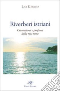 Riverberi istriani libro di Fratantaro Roberto Liginia