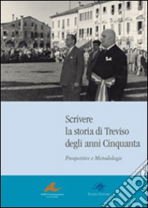 Scrivere la storia di Treviso degli anni Cinquanta. Prospettive e metodologie libro di Sartor I. (cur.)