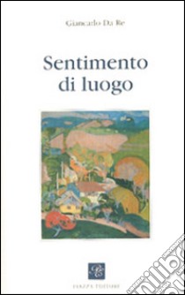 Sentimento di luogo libro di Da Re Giancarlo