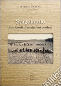 Spigolando fra ricordi di tradizioini perdute libro di Furlan Attilio