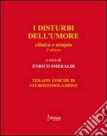 I disturbi dell'umore. Clinica e terapia. Terapie fisiche di neurostimolazione libro di Smeraldi E. (cur.)