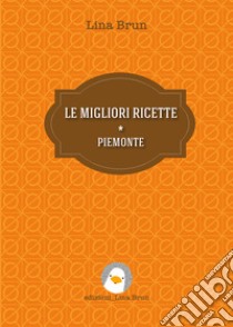 Le migliori ricette. Piemonte. Nuova ediz. libro di Brun Lina