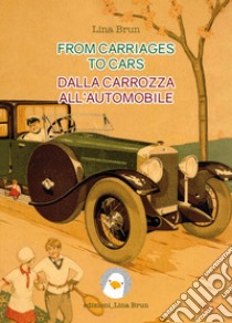 From carriages to cars-Dalla carrozza all'automobile. Ediz. bilingue libro di Brun Lina