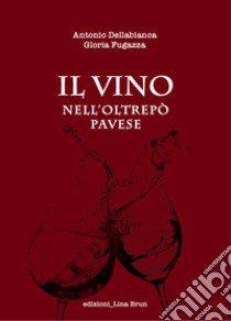 Il vino nell'Oltrepo Pavese libro di Dellabianca Antonio; Fugazza Gloria; Brun L. (cur.)